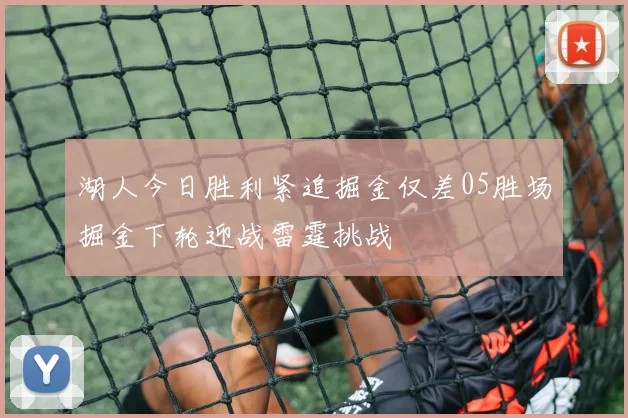 湖人今日胜利紧追掘金仅差05胜场掘金下轮迎战雷霆挑战