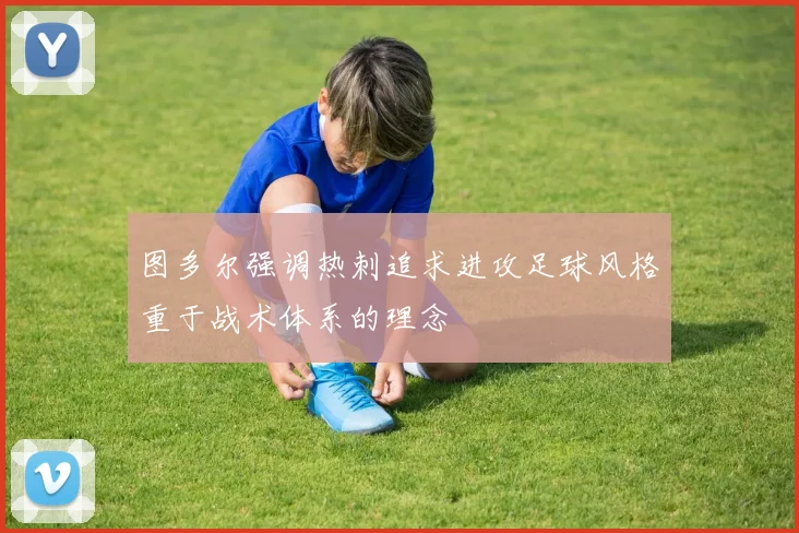 图多尔强调热刺追求进攻足球风格重于战术体系的理念